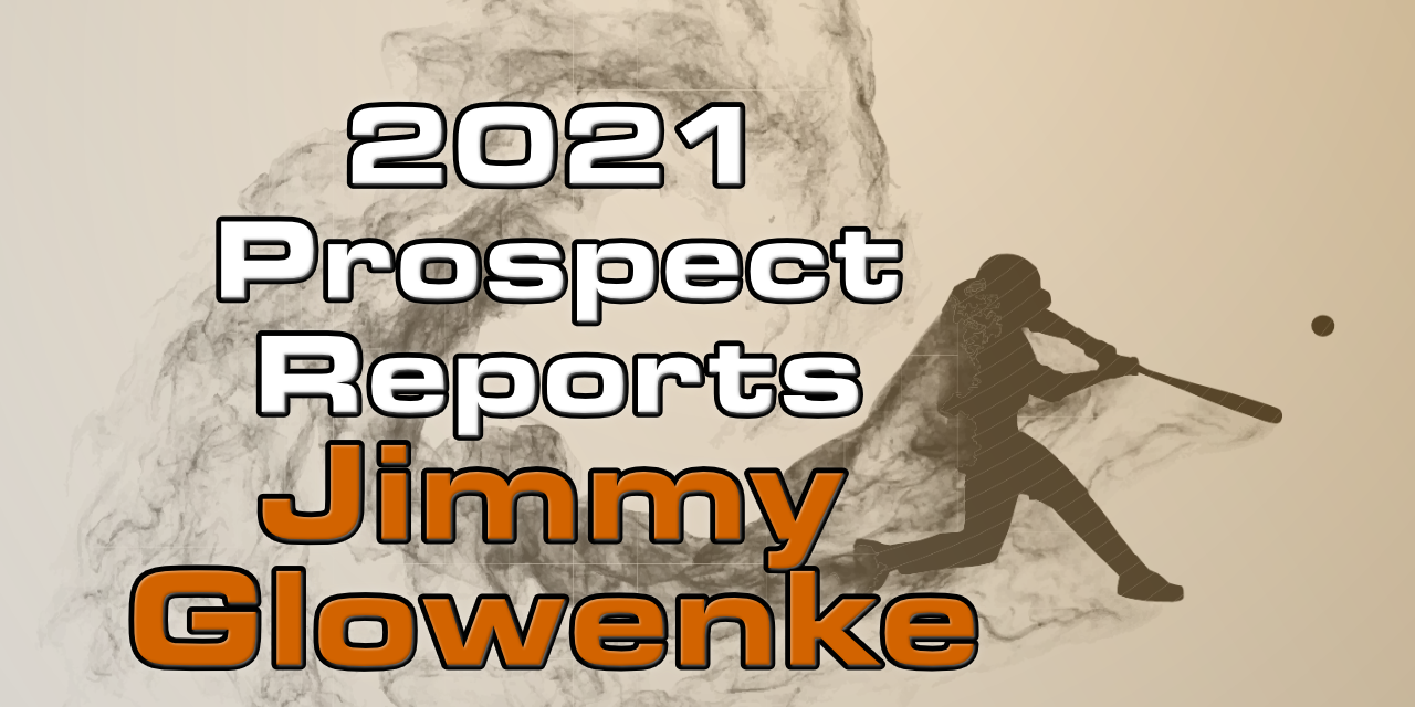 Jimmy Glowenke Prospect Report – 2021 Offseason