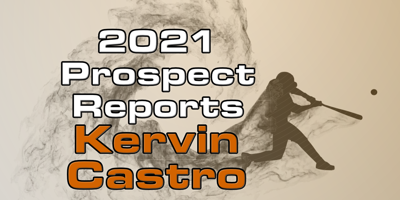 Kervin Castro Prospect Report – 2021 Offseason