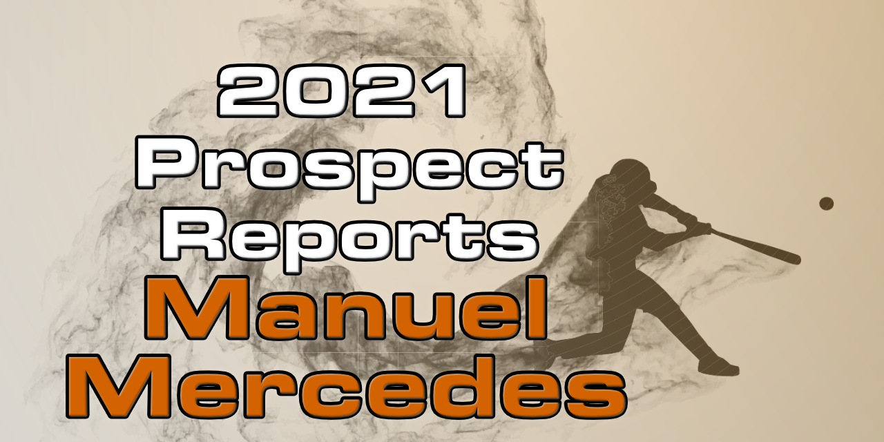 Manuel Mercedes Prospect Report – 2021 Offseason