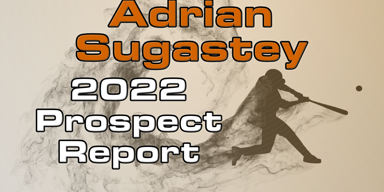 Adrian Sugastey Prospect Report – 2022 Offseason