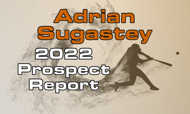 Adrian Sugastey Prospect Report – 2022 Offseason