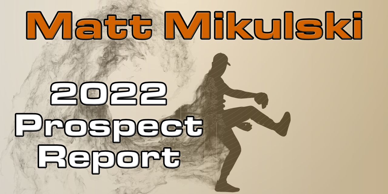 Matt Mikulski Prospect Report – 2022 Offseason
