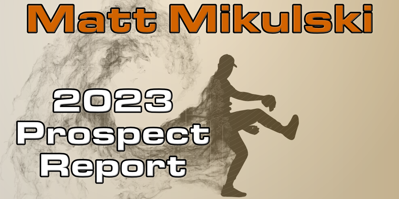 Matt Mikulski Prospect Report – 2023 Offseason