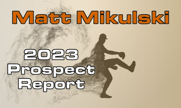 Matt Mikulski Prospect Report – 2023 Offseason